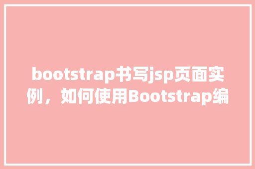 bootstrap书写jsp页面实例，如何使用Bootstrap编写一个简单的JSP页面实例  第1张