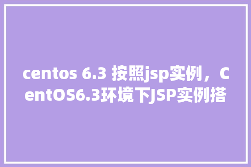 centos 6.3 按照jsp实例，CentOS6.3环境下JSP实例搭建详解