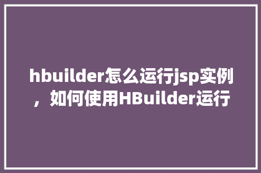hbuilder怎么运行jsp实例，如何使用HBuilder运行JSP实例
