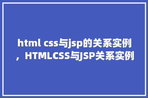 html css与jsp的关系实例，HTMLCSS与JSP关系实例介绍