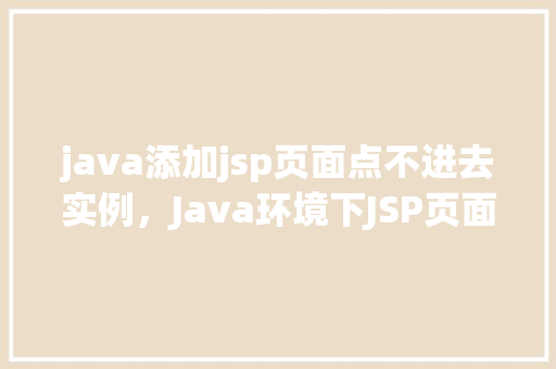 java添加jsp页面点不进去实例，Java环境下JSP页面无法访问问题实例介绍