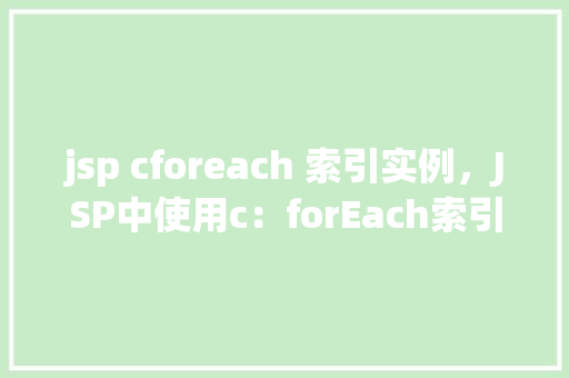 jsp cforeach 索引实例，JSP中使用c：forEach索引实例详解
