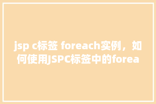 jsp c标签 foreach实例，如何使用JSPC标签中的foreach进行实例操作