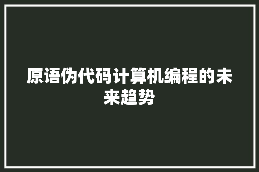 原语伪代码计算机编程的未来趋势
