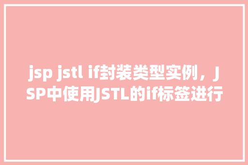 jsp jstl if封装类型实例，JSP中使用JSTL的if标签进行类型封装实例介绍