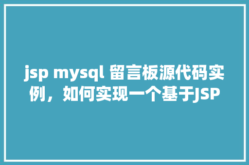 jsp mysql 留言板源代码实例，如何实现一个基于JSP和MySQL的简单留言板实例  第1张