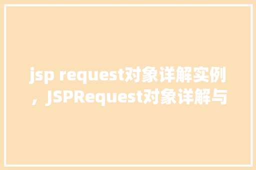 jsp request对象详解实例，JSPRequest对象详解与实例演示  第1张