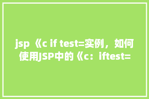 jsp 《c if test=实例，如何使用JSP中的《c：iftest=》标签实现条件判断实例  第1张