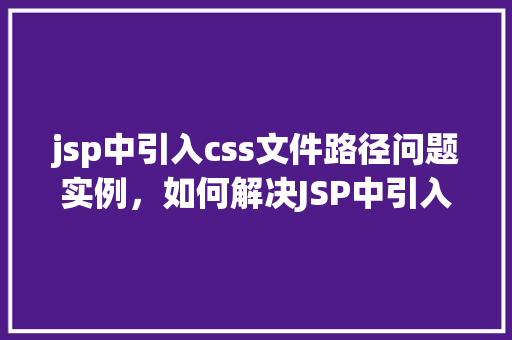 jsp中引入css文件路径问题实例，如何解决JSP中引入CSS文件路径问题实例  第1张