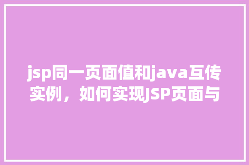 jsp同一页面值和java互传实例，如何实现JSP页面与Java代码的值传递实例分析