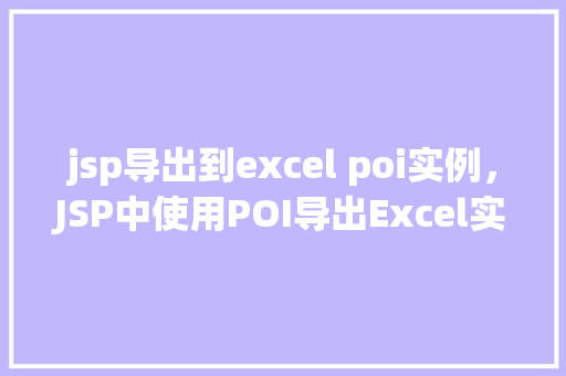 jsp导出到excel poi实例，JSP中使用POI导出Excel实例详解