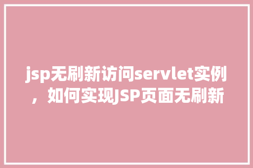 jsp无刷新访问servlet实例，如何实现JSP页面无刷新访问Servlet实例