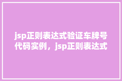 jsp正则表达式验证车牌号代码实例，jsp正则表达式如何验证车牌号代码实例详解  第1张