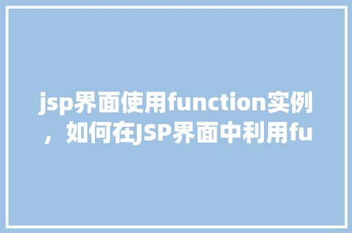jsp界面使用function实例，如何在JSP界面中利用function实例实现交互效果