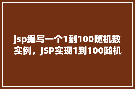 jsp编写一个1到100随机数实例，JSP实现1到100随机数生成实例详解