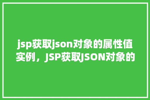 jsp获取json对象的属性值实例，JSP获取JSON对象的属性值实例详解