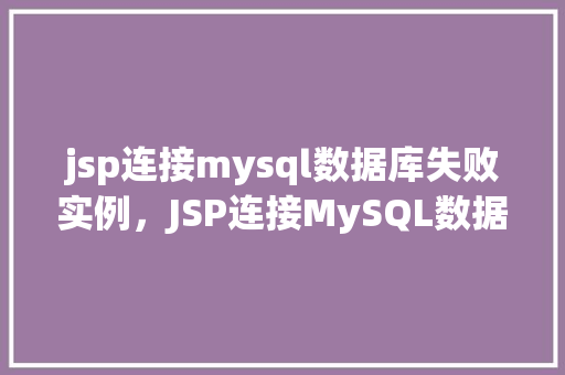 jsp连接mysql数据库失败实例，JSP连接MySQL数据库失败实例分析
