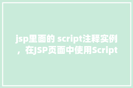jsp里面的 script注释实例，在JSP页面中使用Script注释的典型实例