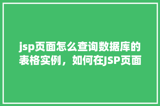 jsp页面怎么查询数据库的表格实例，如何在JSP页面中查询数据库的表格数据