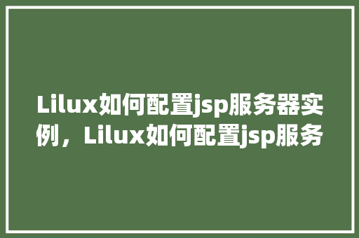 Lilux如何配置jsp服务器实例，Lilux如何配置jsp服务器实例