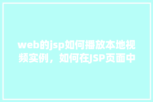 web的jsp如何播放本地视频实例，如何在JSP页面中播放本地视频实例  第1张