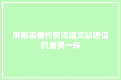 屏蔽表情代码网络文明建设的重要一环