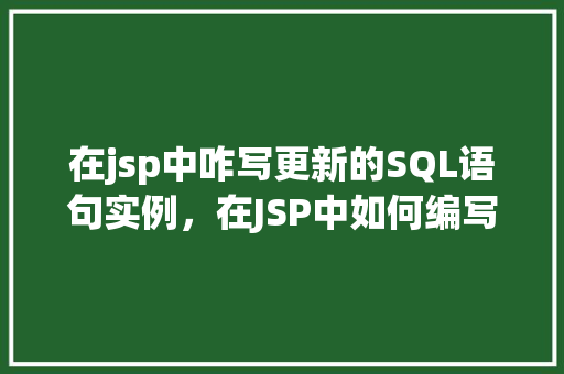 在jsp中咋写更新的SQL语句实例，在JSP中如何编写更新数据库的SQL语句实例