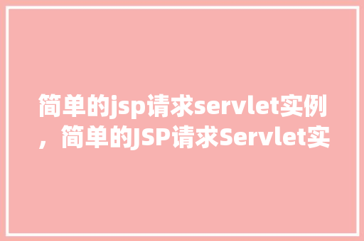 简单的jsp请求servlet实例，简单的JSP请求Servlet实例教程