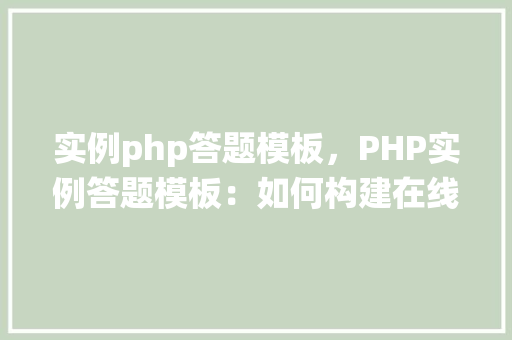 实例php答题模板，PHP实例答题模板：如何构建在线测试系统