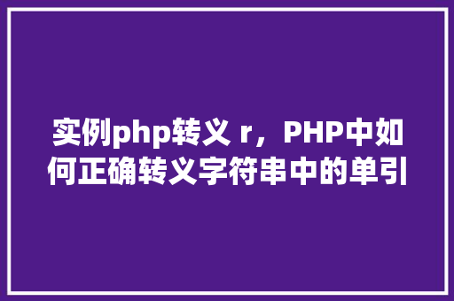 实例php转义 r，PHP中如何正确转义字符串中的单引号'r'实例介绍