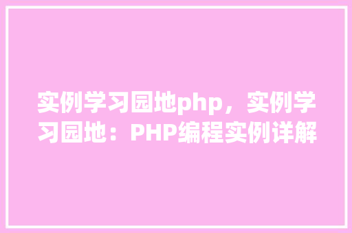 实例学习园地php，实例学习园地：PHP编程实例详解