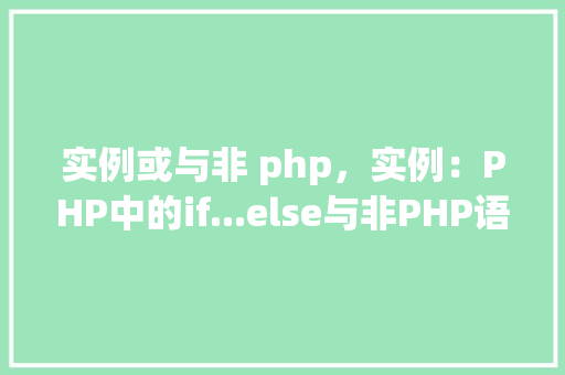 实例或与非 php，实例：PHP中的if...else与非PHP语言的对比  第1张