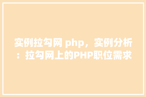 实例拉勾网 php，实例分析：拉勾网上的PHP职位需求