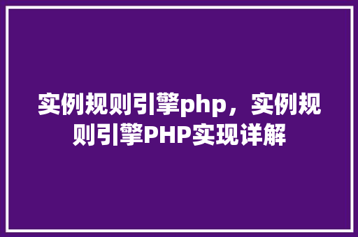 实例规则引擎php，实例规则引擎PHP实现详解