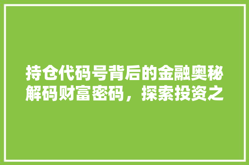 持仓代码号背后的金融奥秘解码财富密码，探索投资之路