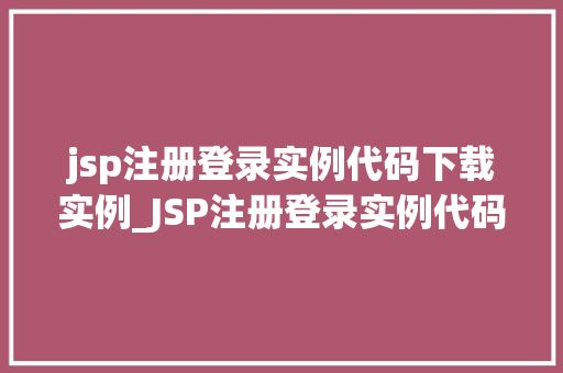 jsp注册登录实例代码下载实例_JSP注册登录实例代码下载实例带你轻松入门JavaWeb开发