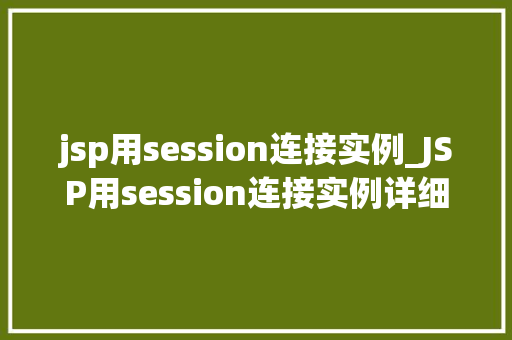 jsp用session连接实例_JSP用session连接实例详细浅出Web会话管理
