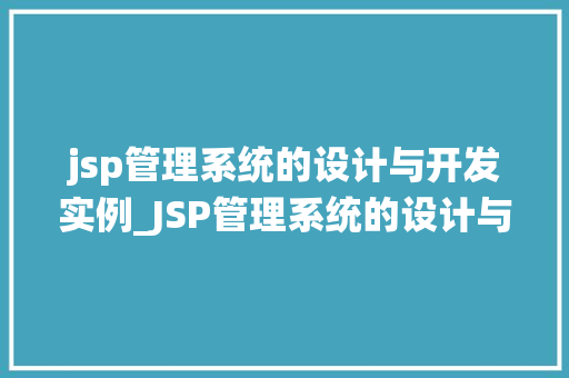 jsp管理系统的设计与开发实例_JSP管理系统的设计与开发实例实战与经验分享