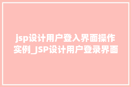 jsp设计用户登入界面操作实例_JSP设计用户登录界面操作实例从零开始打造安全可靠的登录系统