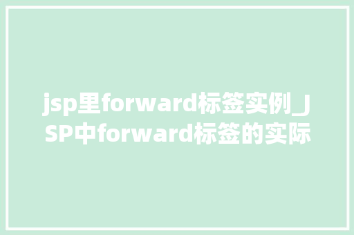 jsp里forward标签实例_JSP中forward标签的实际应用与方法