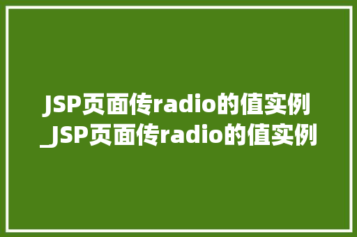 JSP页面传radio的值实例_JSP页面传radio的值实例轻松实现单选框数据传递  第1张