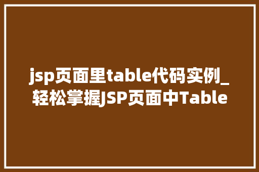 jsp页面里table代码实例_轻松掌握JSP页面中Table代码实例，打造炫酷数据展示界面