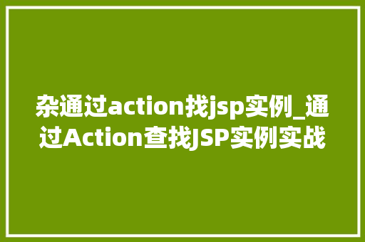 杂通过action找jsp实例_通过Action查找JSP实例实战与方法分享