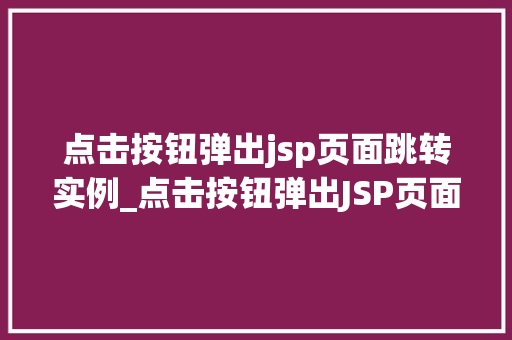 点击按钮弹出jsp页面跳转实例_点击按钮弹出JSP页面跳转实例轻松实现页面跳转的方法
