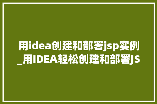 用idea创建和部署jsp实例_用IDEA轻松创建和部署JSP实例从入门到实战