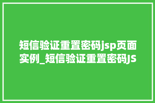 短信验证重置密码jsp页面实例_短信验证重置密码JSP页面实例打造安全便捷的密码重置体验