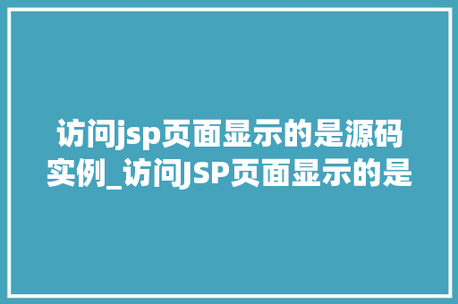 访问jsp页面显示的是源码实例_访问JSP页面显示的是源码实例背后的技术奥秘  第1张