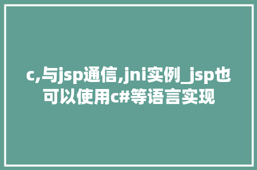c,与jsp通信,jni实例_jsp也可以使用c#等语言实现  第1张