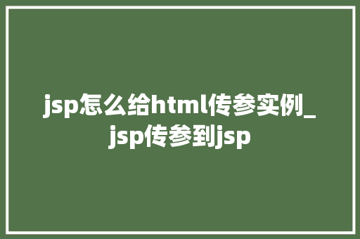 jsp怎么给html传参实例_jsp传参到jsp