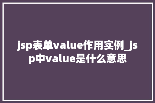 jsp表单value作用实例_jsp中value是什么意思